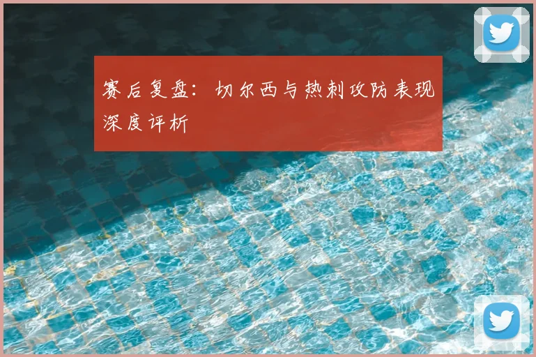 赛后复盘：切尔西与热刺攻防表现深度评析