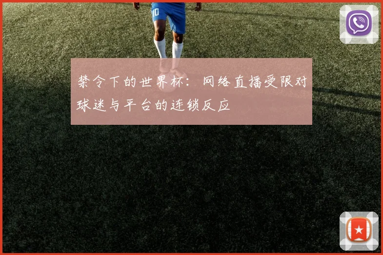 禁令下的世界杯:网络直播受限对球迷与平台的连锁反应