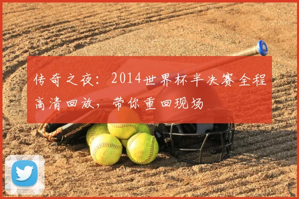 传奇之夜：2014世界杯半决赛全程高清回放，带你重回现场