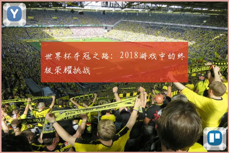 世界杯夺冠之路：2018游戏中的终极荣耀挑战